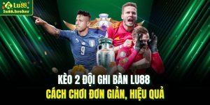 Kèo 2 đội ghi bàn LU88